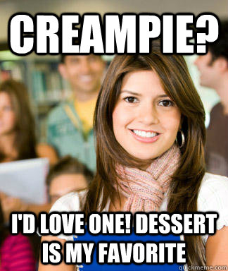 creampie id love one dessert is my favorite - Sheltered College Freshman
