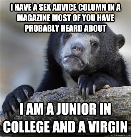 i have a sex advice column in a magazine most of you have pr - Confession Bear