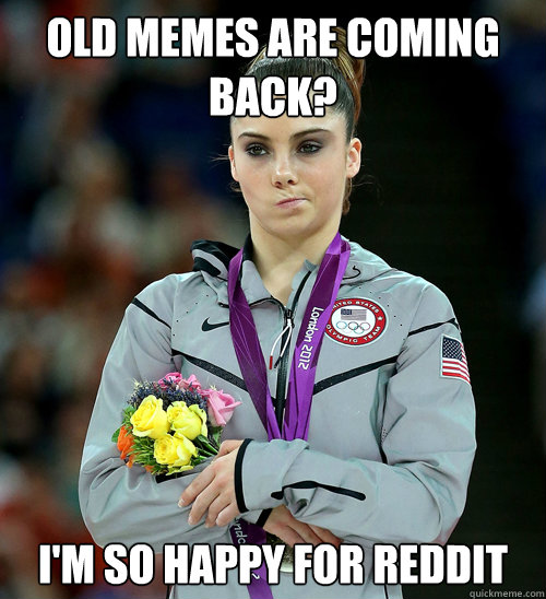 old memes are coming back im so happy for reddit - McKayla Not Impressed
