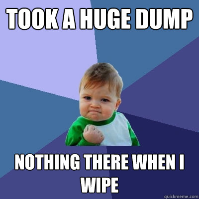 took a huge dump nothing there when i wipe - Success Kid