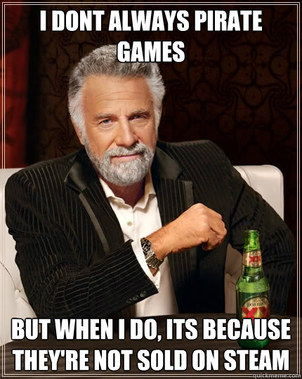 i dont always pirate games but when i do its because theyr - The Most Interesting Man In The World