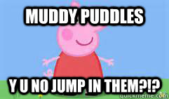 muddy puddles y u no jump in them - yuno