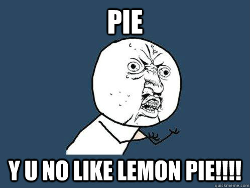 pie y u no like lemon pie - Y U No