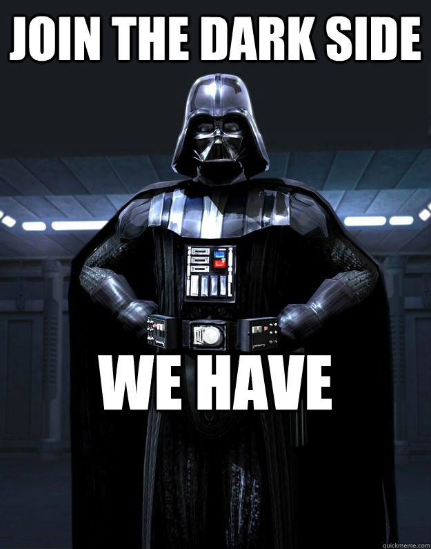 join the dark side we have Darth Vader