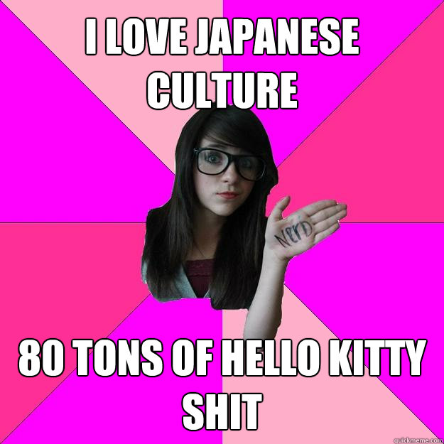 i love japanese culture 80 tons of hello kitty shit - Idiot Nerd Girl