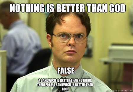 nothing is better than god false a sandwich is better than - Schrute