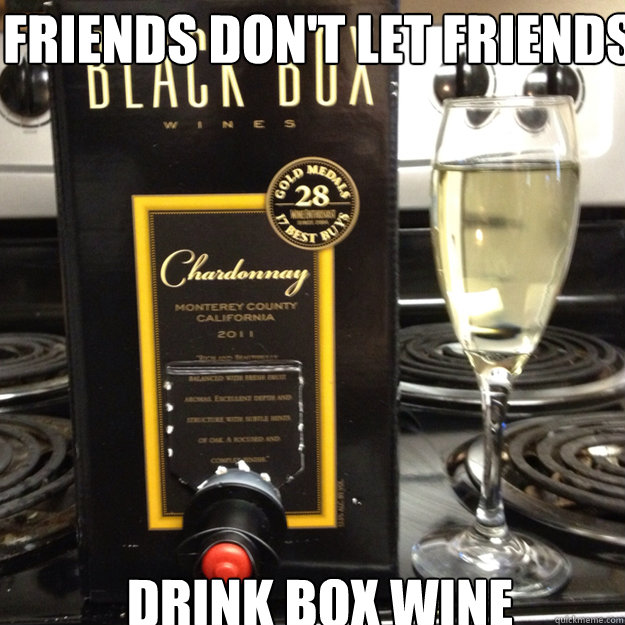 friends dont let friends drink box wine Box Wine