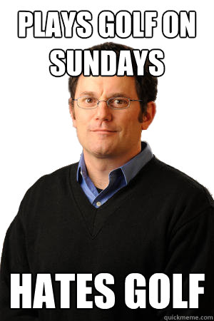 plays golf on sundays hates golf - Repressed Suburban Father