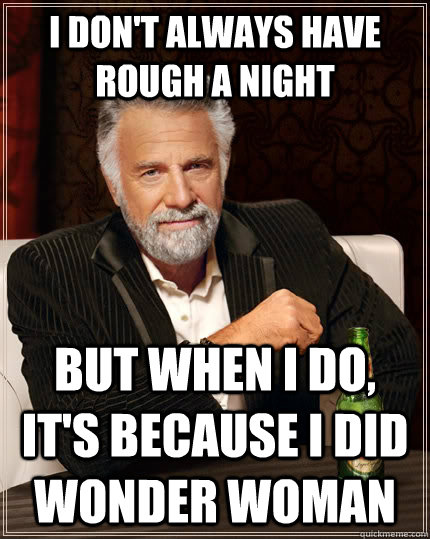 i dont always have rough a night but when i do its becaus - The Most Interesting Man In The World