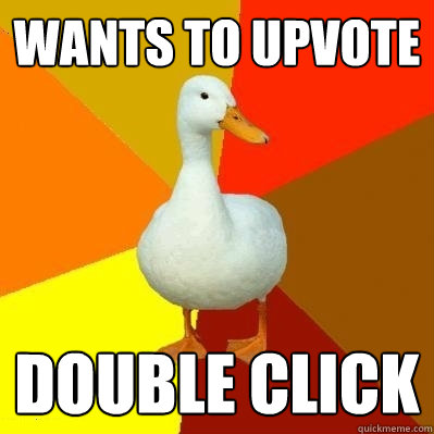 wants to upvote double click - Tech Impaired Duck