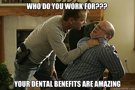 who do you work for your dental benefits are amazing - Ballistic Bauer