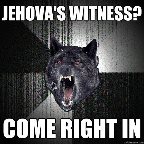 jehovas witness come right in - Insanity Wolf
