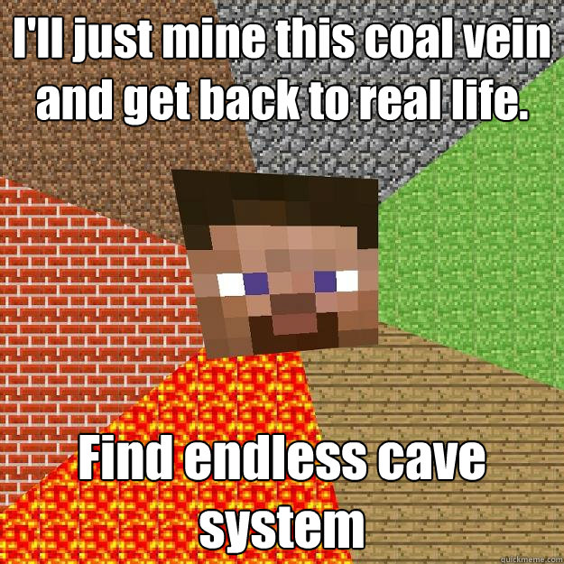 ill just mine this coal vein and get back to real life fin - Minecraft