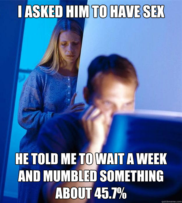 i asked him to have sex he told me to wait a week and mumble - Redditors Wife