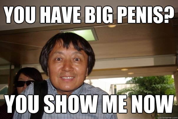 you have big penis you show me now Eager Eyes Asian