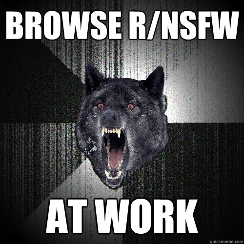 browse rnsfw at work - Insanity Wolf