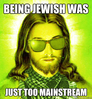 being jewish was just too mainstream - Hipster Jesus