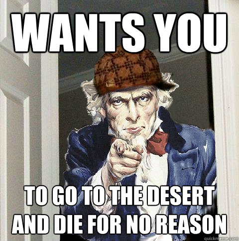 wants you to go to the desert and die for no reason - Scumbag Uncle Sam