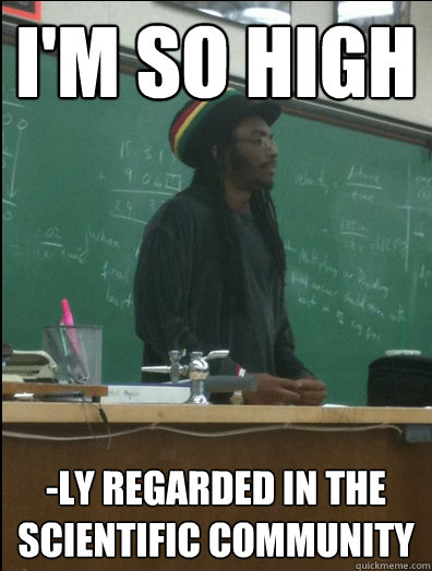 im so high ly regarded in the scientific community - Rasta Science Teacher