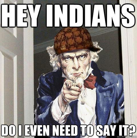 hey indians do i even need to say it - Scumbag Uncle Sam