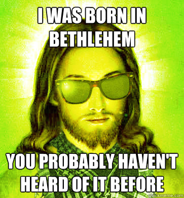 i was born in bethlehem you probably havent heard of it bef - Hipster Jesus
