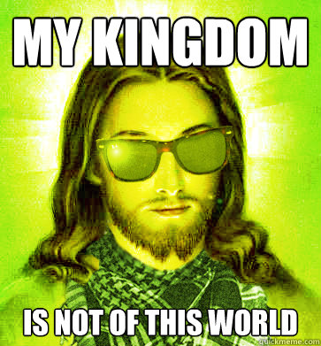 my kingdom is not of this world - Hipster Jesus