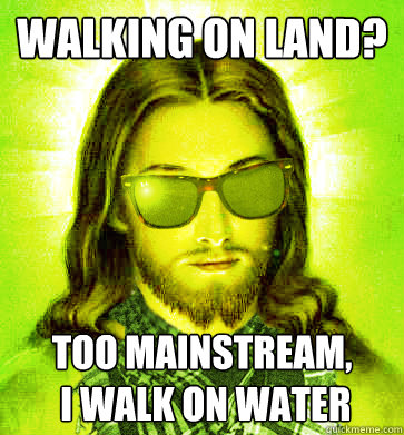 walking on land too mainstream i walk on water - Hipster Jesus