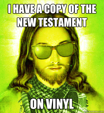 i have a copy of the new testament on vinyl - Hipster Jesus