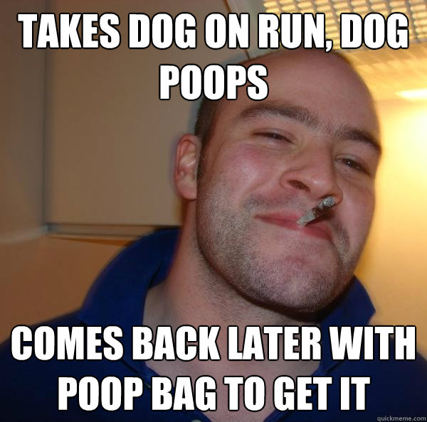 takes dog on run dog poops comes back later with poop bag t - Good Guy Greg