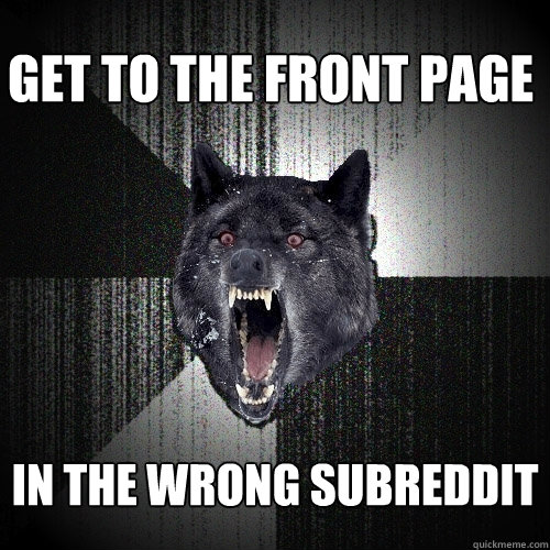 get to the front page in the wrong subreddit - Insanity Wolf