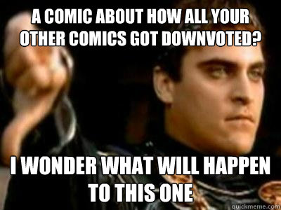 a comic about how all your other comics got downvoted i won - Downvoting Roman