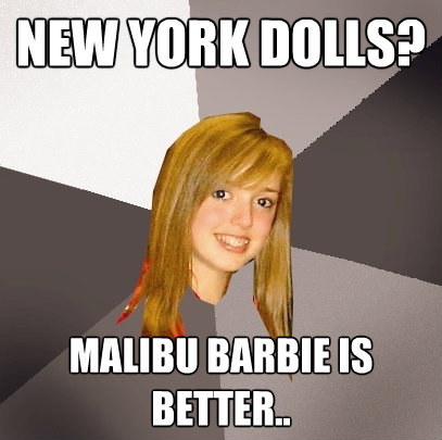new york dolls malibu barbie is better - Musically Oblivious 8th Grader