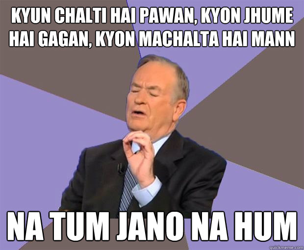 kyun chalti hai pawan kyon jhume hai gagan kyon machalta h - Bill O Reilly