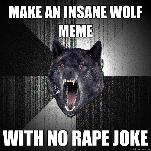 make an insane wolf meme with no rape joke - Insanity Wolf