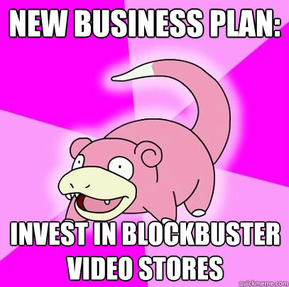 new business plan invest in blockbuster video stores - Slowpoke