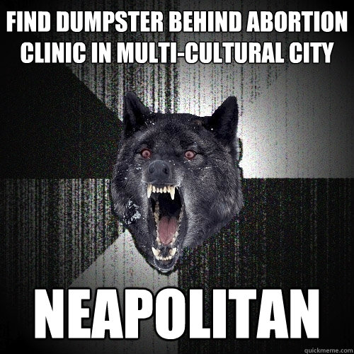 find dumpster behind abortion clinic in multicultural city - Insanity Wolf