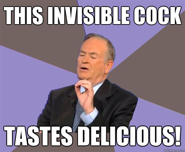 this invisible cock tastes delicious - Bill O Reilly