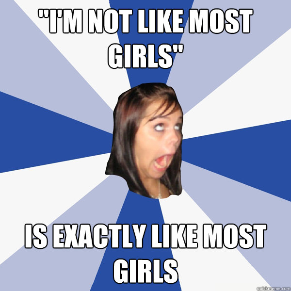 girls of facebook. im not like most girls is exactly like most girls - Annoying Facebook Girl
