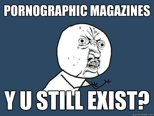 pornographic magazines y u still exist - Y U No