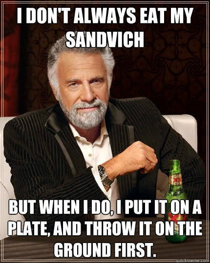 i dont always eat my sandvich but when i do i put it on a - The Most Interesting Man In The World