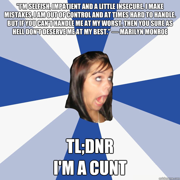 im selfish impatient and a little insecure i make mistak - Annoying Facebook Girl