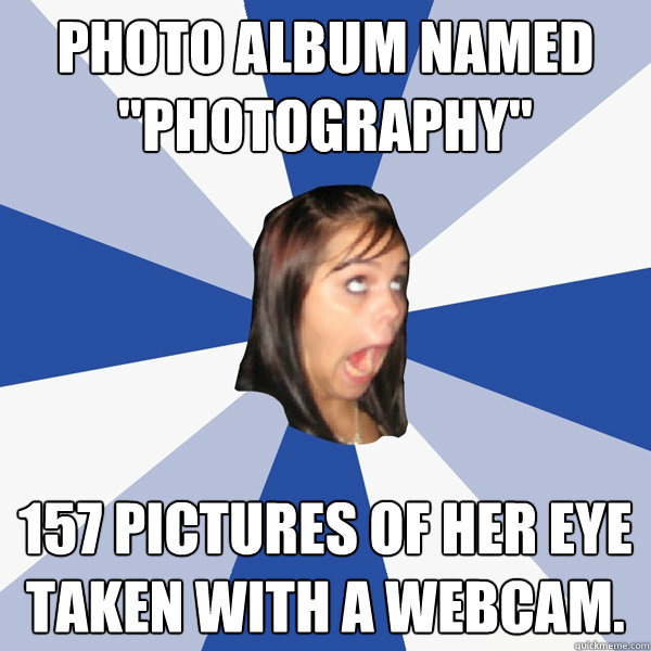 photo album named photography 157 pictures of her eye take - Annoying Facebook Girl