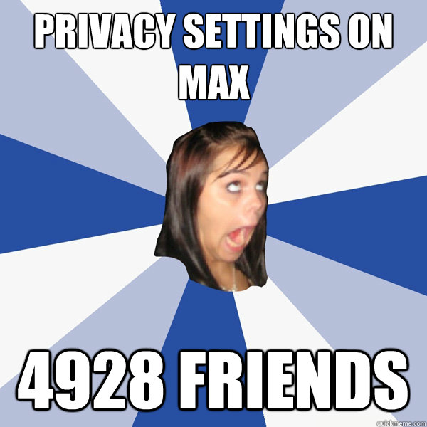 privacy settings on max 4928 friends - Annoying Facebook Girl