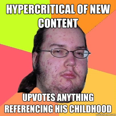 hypercritical of new content upvotes anything referencing hi - Butthurt Dweller