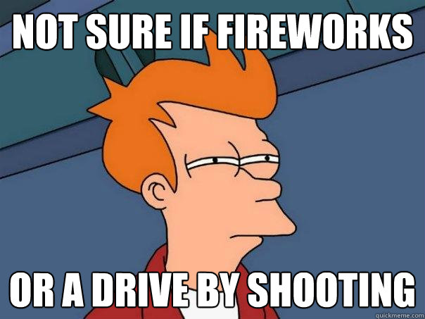 not sure if fireworks or a drive by shooting - Futurama Fry