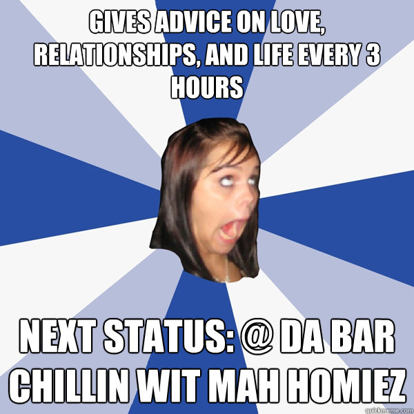 gives advice on love relationships and life every 3 hours - Annoying Facebook Girl