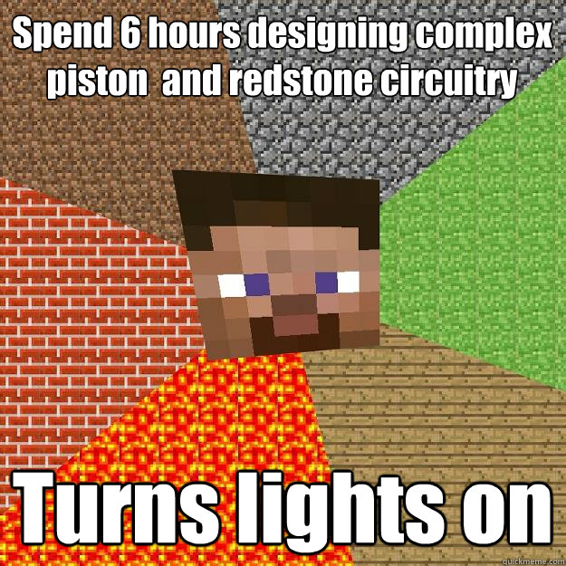 spend 6 hours designing complex piston and redstone circuit - Minecraft