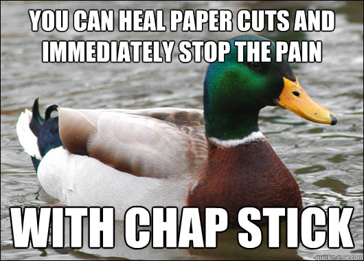 you can heal paper cuts and immediately stop the pain with c - Actual Advice Mallard