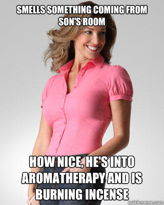 smells something coming from sons room how nice hes into - Oblivious Suburban Mom