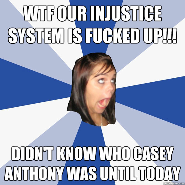 wtf our injustice system is fucked up didnt know who cas - Annoying Facebook Girl